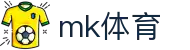 mk体育官方入口 - 官网首页快速入口